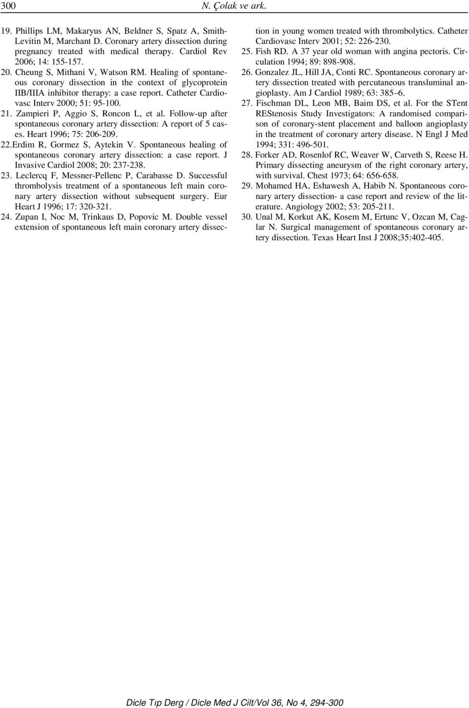 Catheter Cardiovasc Interv 2000; 51: 95-100. 21. Zampieri P, Aggio S, Roncon L, et al. Follow-up after spontaneous coronary artery dissection: A report of 5 cases. Heart 1996; 75: 206-209. 22.