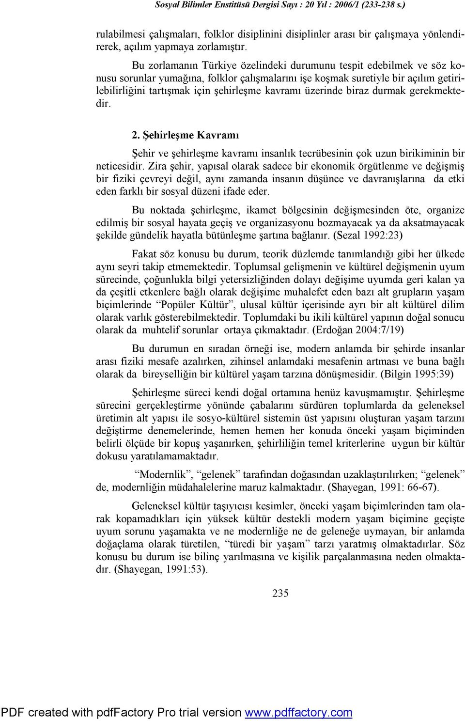 üzerinde biraz durmak gerekmektedir. 2. Şehirleşme Kavramı Şehir ve şehirleşme kavramı insanlık tecrübesinin çok uzun birikiminin bir neticesidir.