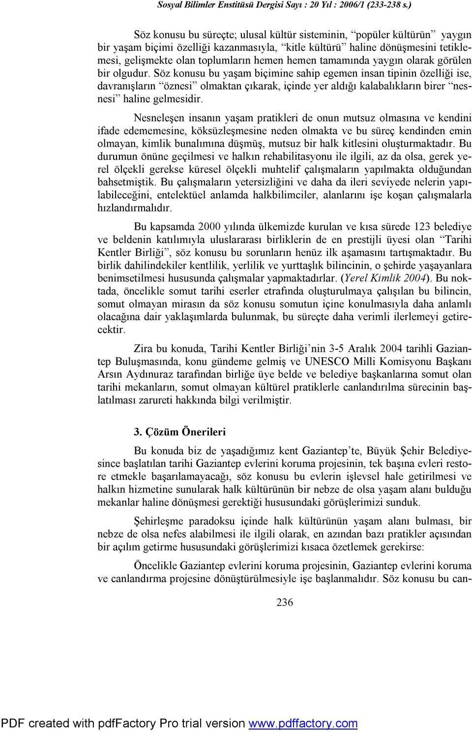 Söz konusu bu yaşam biçimine sahip egemen insan tipinin özelliği ise, davranışların öznesi olmaktan çıkarak, içinde yer aldığı kalabalıkların birer nesnesi haline gelmesidir.