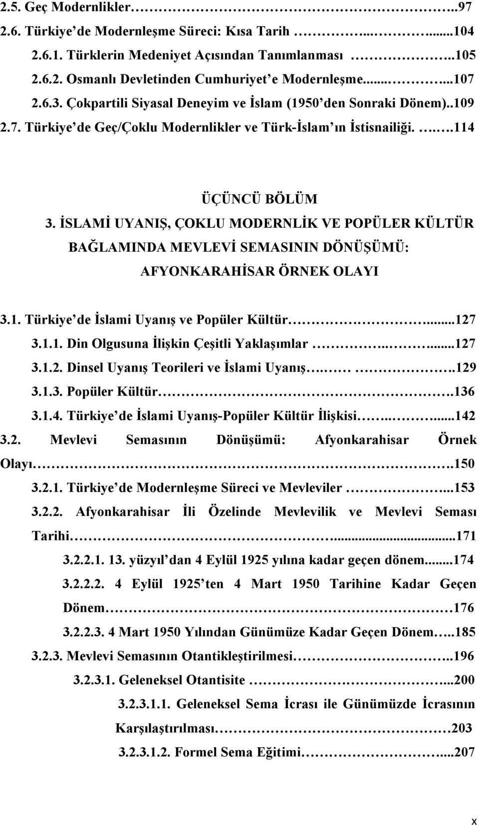 İSLAMİ UYANIŞ, ÇOKLU MODERNLİK VE POPÜLER KÜLTÜR BAĞLAMINDA MEVLEVİ SEMASININ DÖNÜŞÜMÜ: AFYONKARAHİSAR ÖRNEK OLAYI 3.1. Türkiye de İslami Uyanış ve Popüler Kültür...127 3.1.1. Din Olgusuna İlişkin Çeşitli Yaklaşımlar.