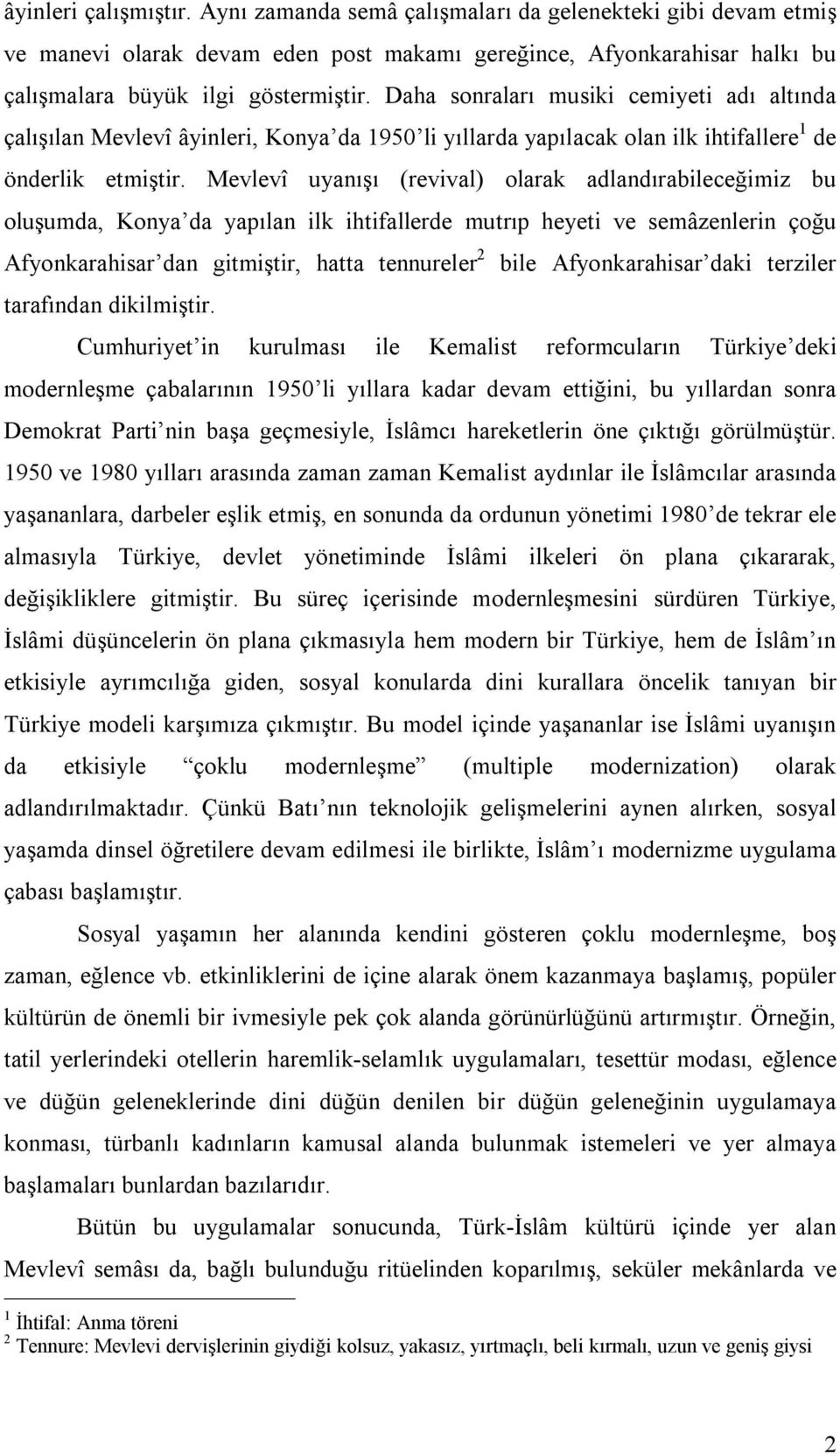 Mevlevî uyanışı (revival) olarak adlandırabileceğimiz bu oluşumda, Konya da yapılan ilk ihtifallerde mutrıp heyeti ve semâzenlerin çoğu Afyonkarahisar dan gitmiştir, hatta tennureler 2 tarafından