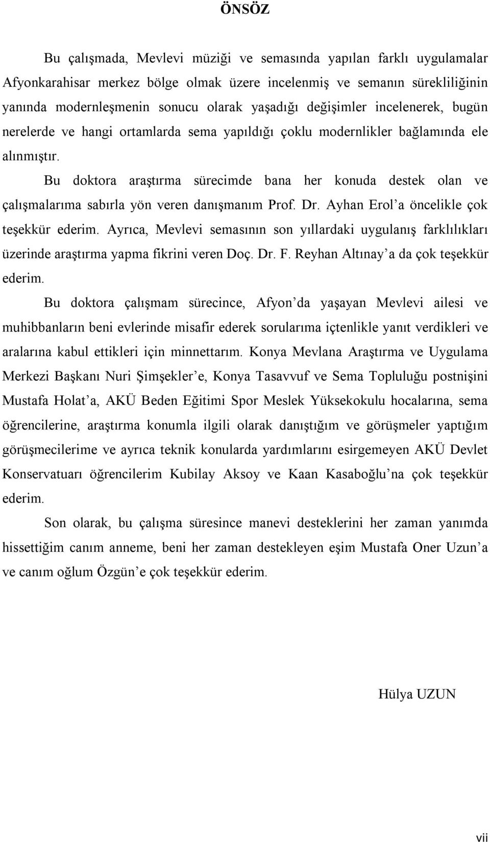 Bu doktora araştırma sürecimde bana her konuda destek olan ve çalışmalarıma sabırla yön veren danışmanım Prof. Dr. Ayhan Erol a öncelikle çok teşekkür ederim.