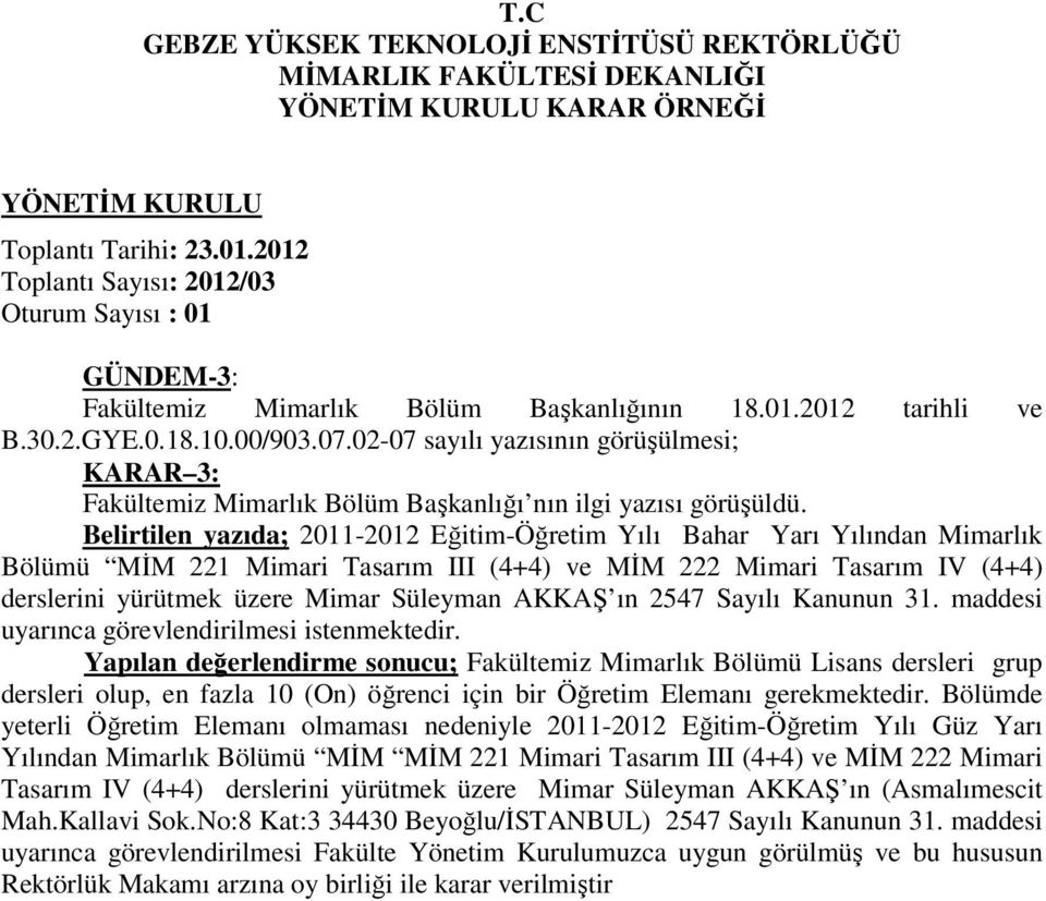 yeterli Öğretim Elemanı olmaması nedeniyle 2011-2012 Eğitim-Öğretim Yılı Güz Yarı Yılından Mimarlık Bölümü MĐM MĐM 221 Mimari Tasarım III (4+4) ve MĐM 222 Mimari Tasarım IV (4+4) derslerini yürütmek