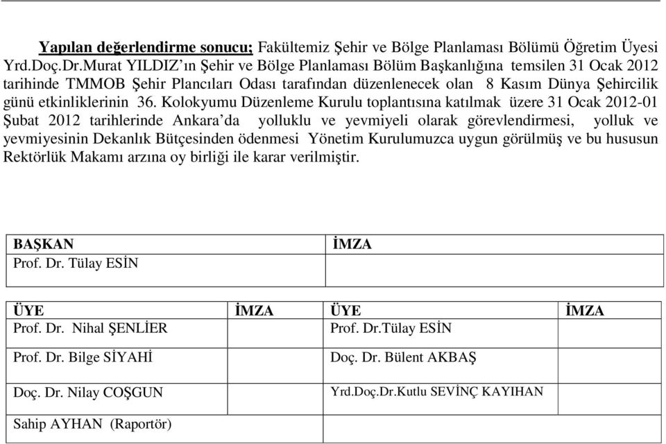 Kolokyumu Düzenleme Kurulu toplantısına katılmak üzere 31 Ocak 2012-01 Şubat 2012 tarihlerinde Ankara da yolluklu ve yevmiyeli olarak görevlendirmesi, yolluk ve yevmiyesinin Dekanlık Bütçesinden