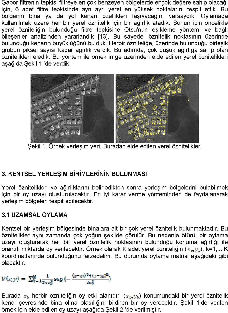 Bunun için öncelikle yerel özniteliğin bulunduğu filtre tepkisine Otsu'nun eşikleme yöntemi ve bağlı bileşenler analizinden yararlandık [13].