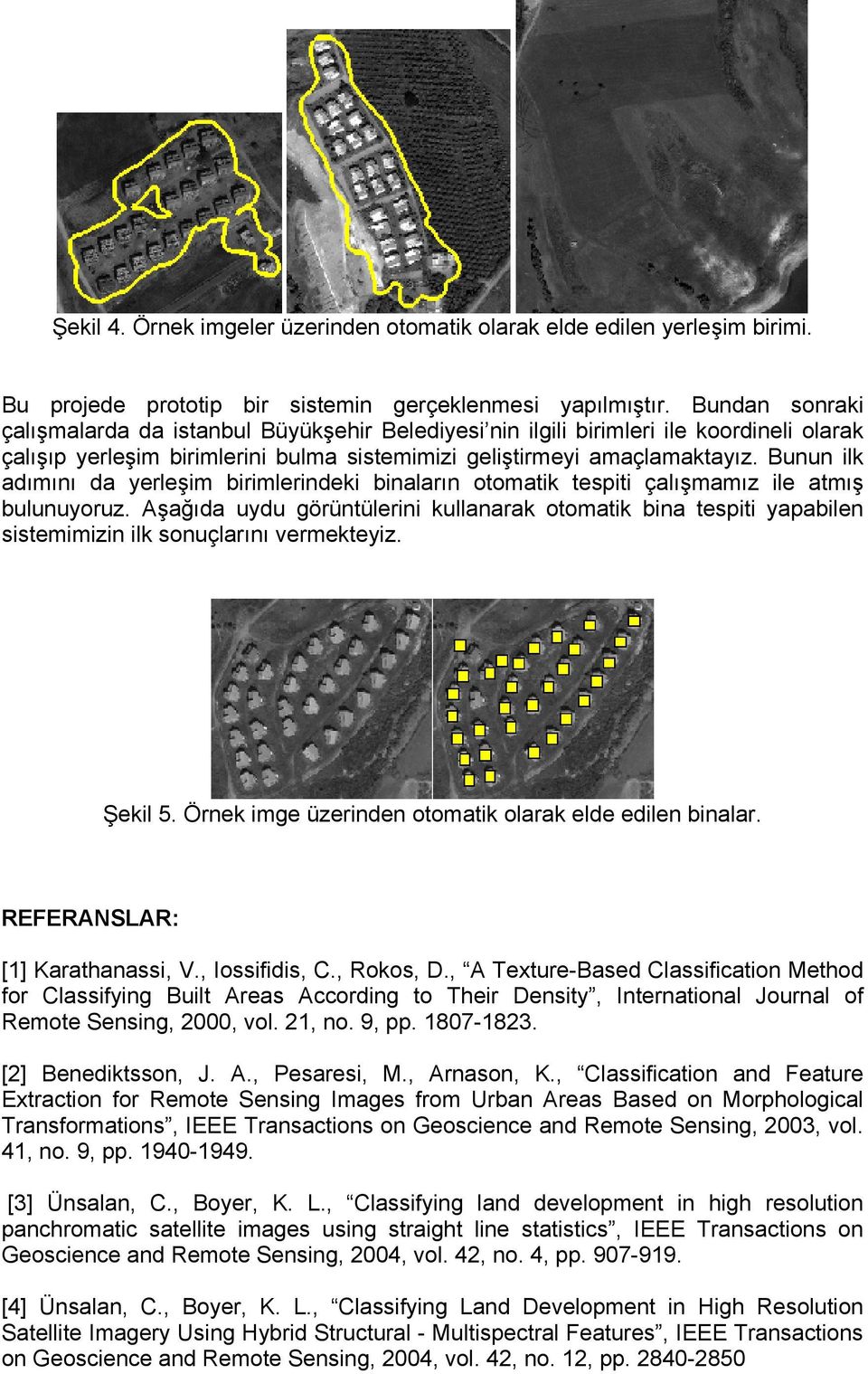 Bunun ilk adımını da yerleşim birimlerindeki binaların otomatik tespiti çalışmamız ile atmış bulunuyoruz.