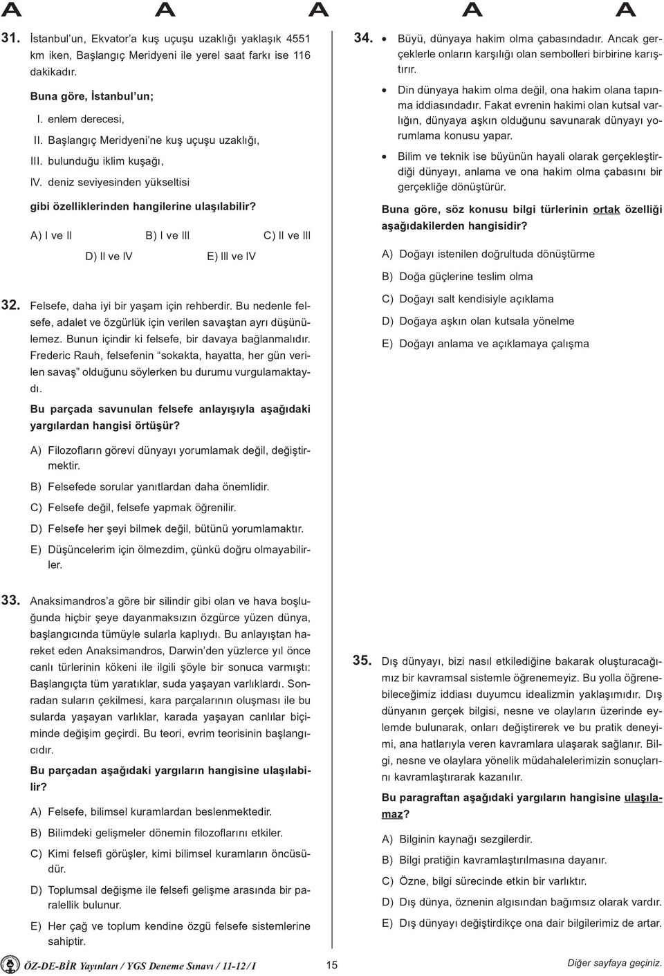 A) l ve ll B) l ve lll C) ll ve lll D) ll ve lv E) lll ve lv 32. Felsefe, daha iyi bir yaþam için rehberdir. Bu nedenle felsefe, adalet ve özgürlük için verilen savaþtan ayrý düþünülemez.