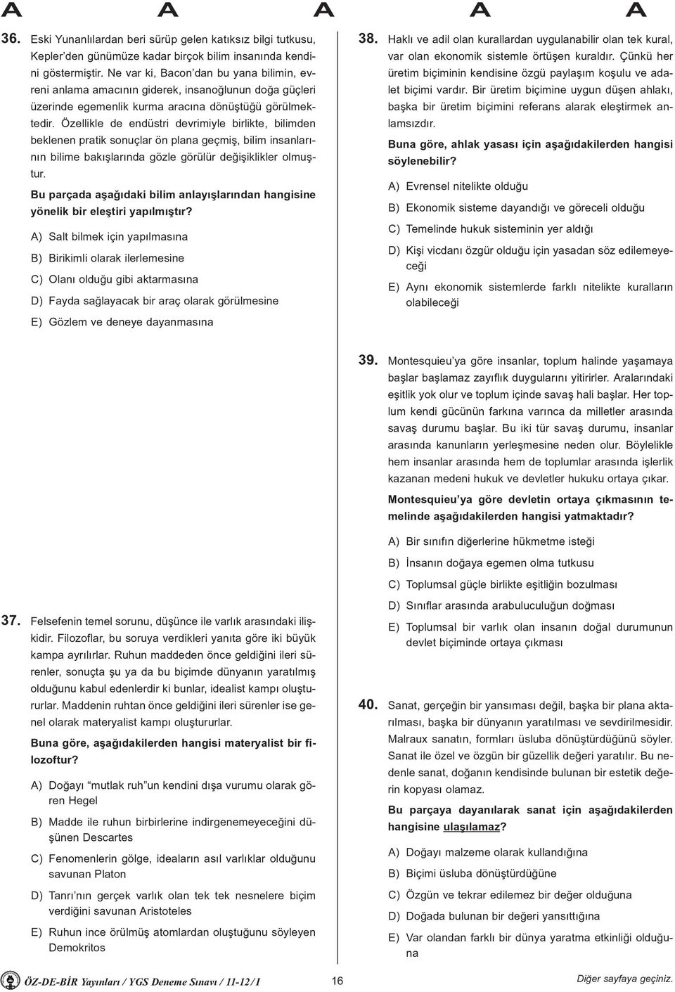 Özellikle de endüstri devrimiyle birlikte, bilimden beklenen pratik sonuçlar ön plana geçmiþ, bilim insanlarýnýn bilime bakýþlarýnda gözle görülür deðiþiklikler olmuþtur.