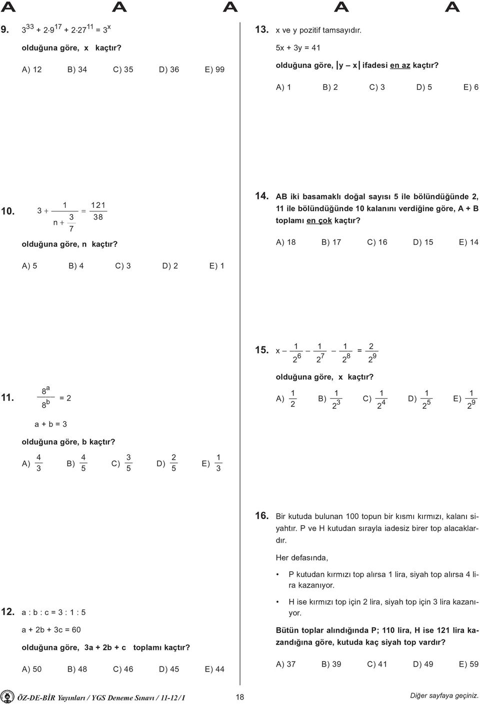 AB iki basamaklý doðal sayýsý 5 ile bölündüðünde 2, 11 ile bölündüðünde 10 kalanýný verdiðine göre, A + B toplamý en çok kaçtýr? A) 18 B) 17 C) 16 D) 15 E) 14 A) 5 B) 4 C) 3 D) 2 E) 1 15.