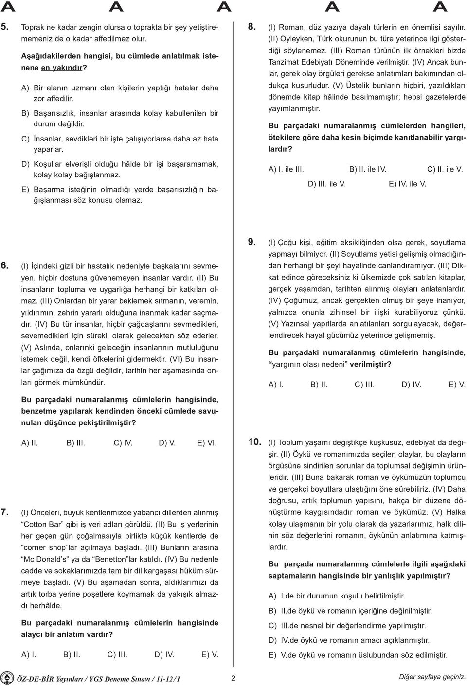 C) Ýnsanlar, sevdikleri bir iþte çalýþýyorlarsa daha az hata yaparlar. D) Koþullar elveriþli olduðu hâlde bir iþi baþaramamak, kolay kolay baðýþlanmaz.