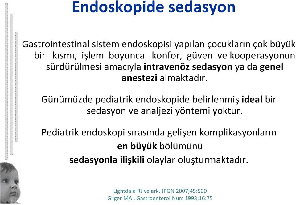 Günümüzde pediatrik endoskopide belirlenmiş ideal bir sedasyon ve analjezi yöntemi yoktur.