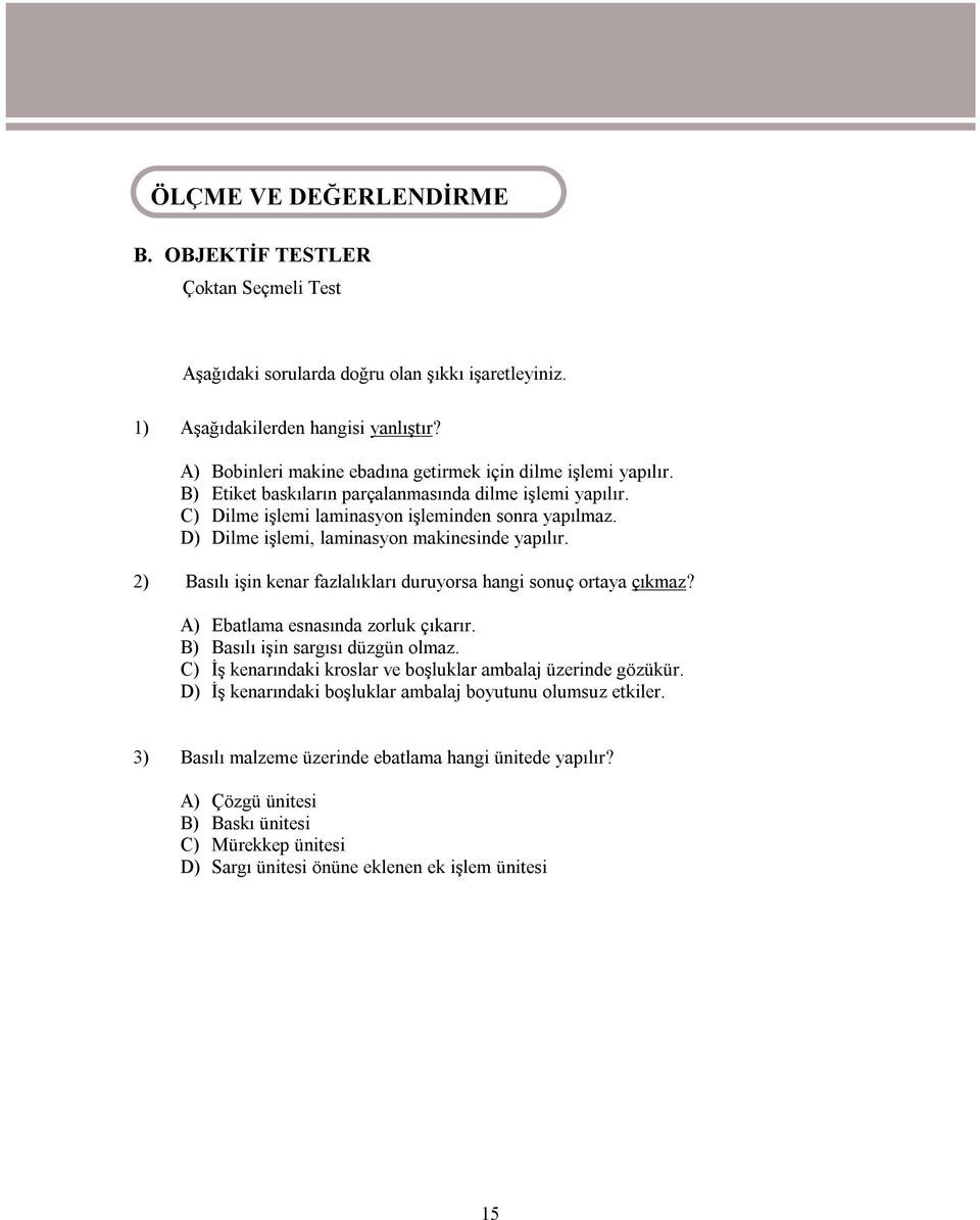 D) Dilme işlemi, laminasyon makinesinde yapılır. 2) Basılı işin kenar fazlalıkları duruyorsa hangi sonuç ortaya çıkmaz? A) Ebatlama esnasında zorluk çıkarır. B) Basılı işin sargısı düzgün olmaz.