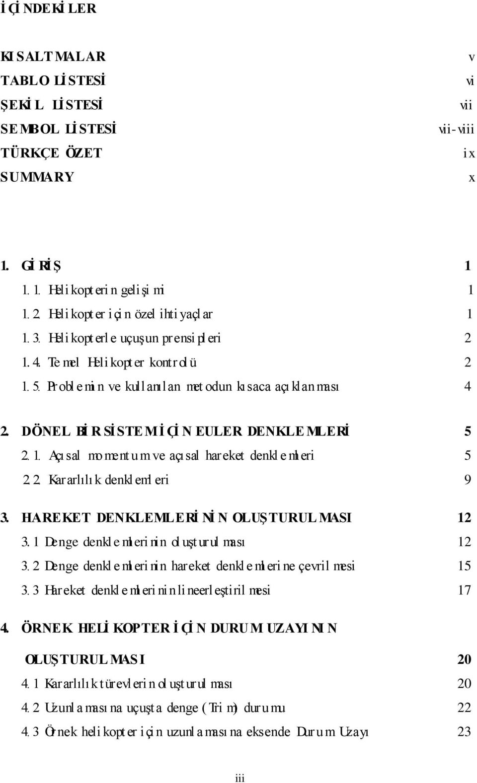 . Açısal mo ment um ve açısal areket denkl e ml eri 5.. Kararlılık denkl eml eri 9 3. HAREKE DENKLELERİ Nİ N OLUŞURUL ASI 3. Denge denkl e ml eri nin ol uşt urul ması 3.