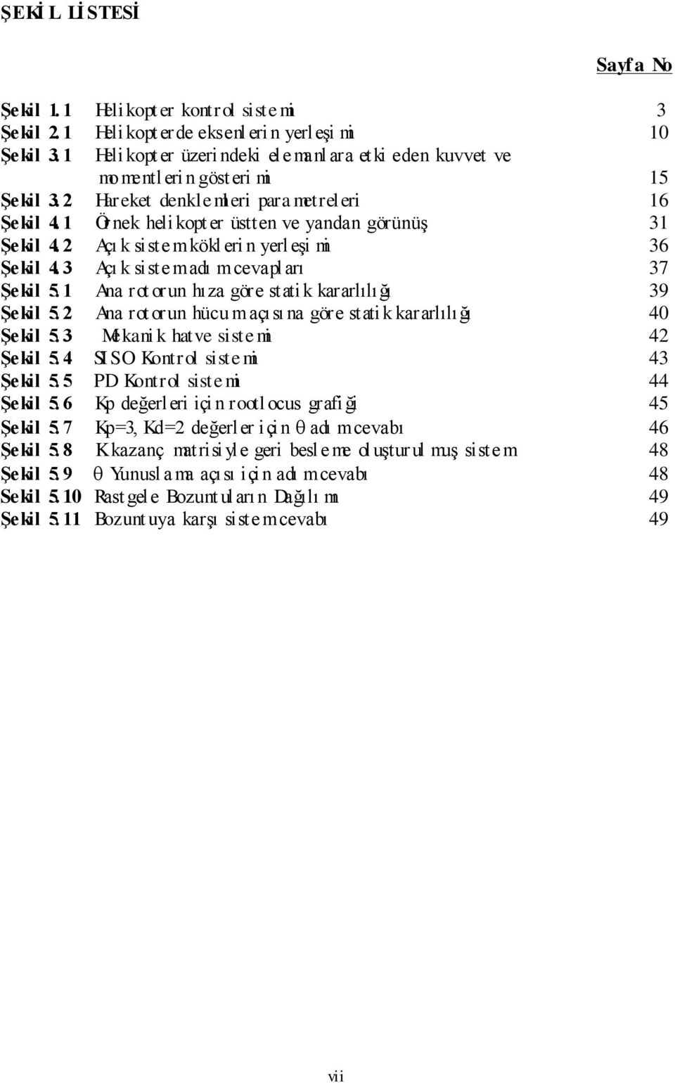 Açı k siste mkökl eri n yerleşi mi 36 Şekil 4. 3 Açı k siste madı mcevapl arı 37 Şekil 5. Ana rot orun ıza göre statik kararlılığı 39 Şekil 5.