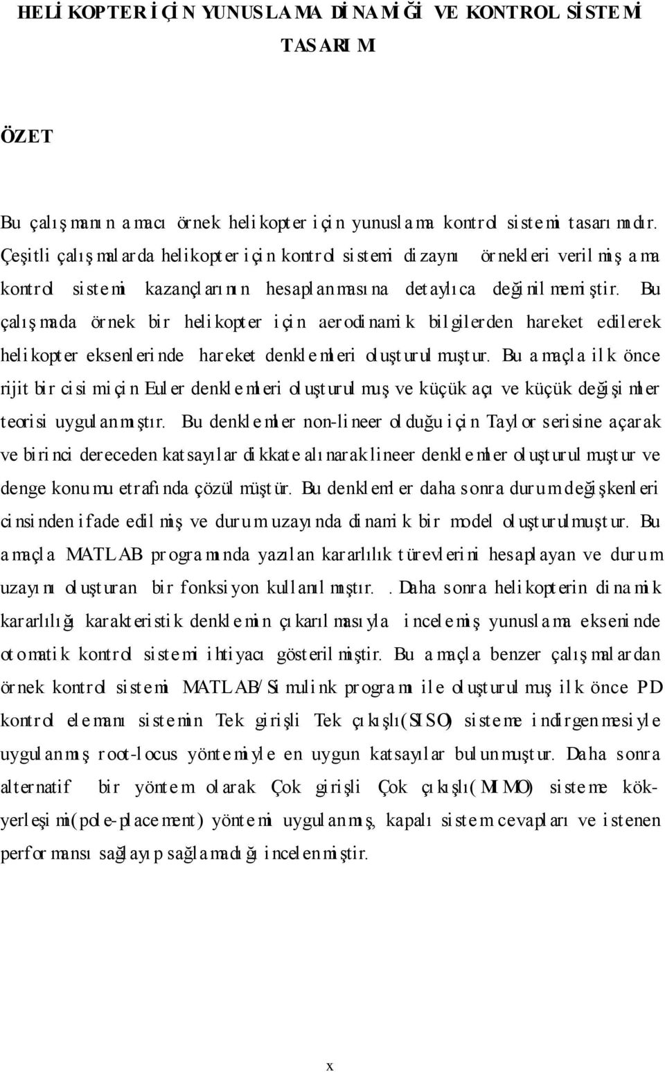 Bu çalış mada ör nek bir eli kopt er i çi n aerodi nami k bil gilerden areket edilerek eli kopt er eksenl eri nde areket denkl e ml eri oluşt urul muşt ur.