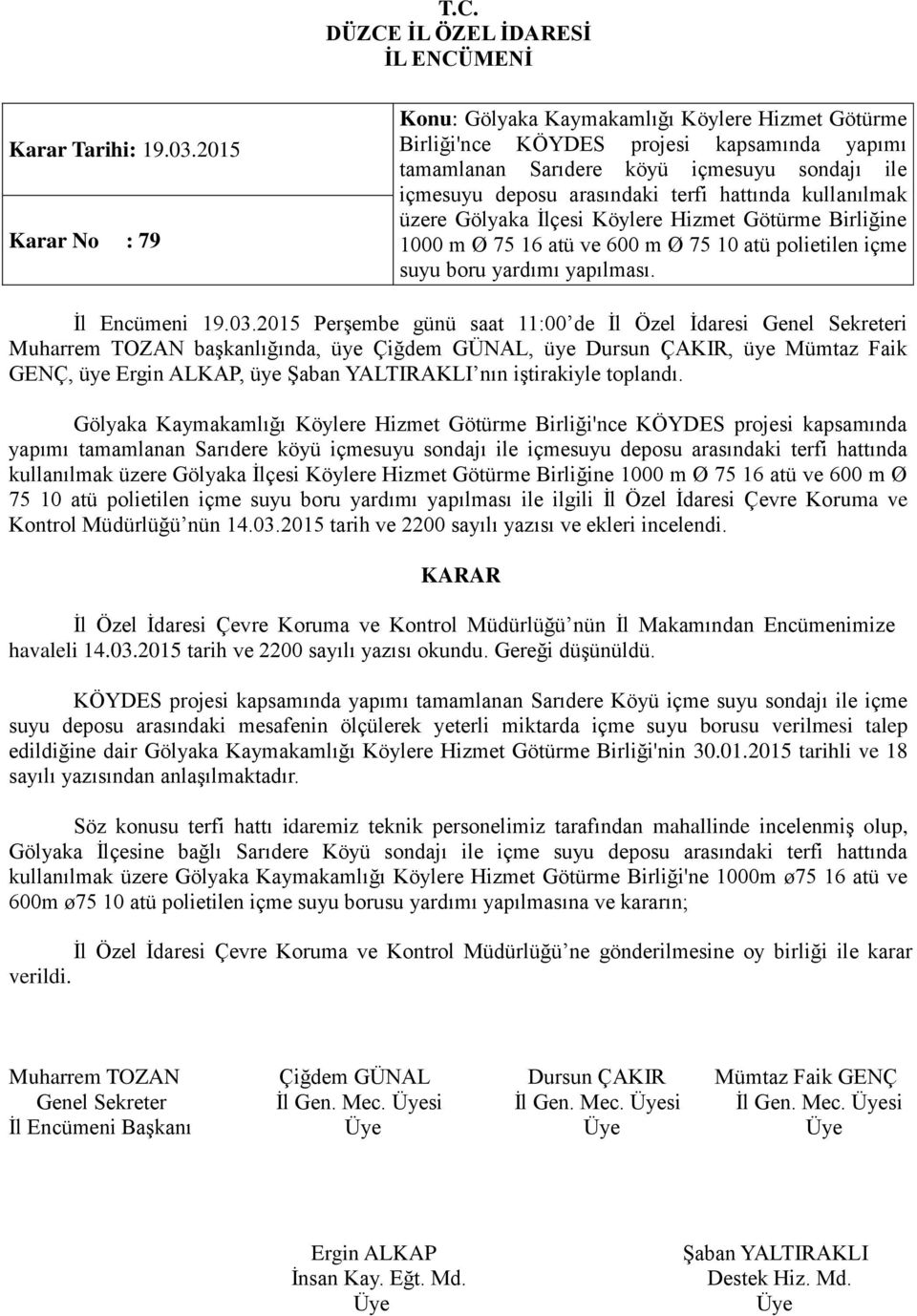 hattında kullanılmak üzere Gölyaka İlçesi Köylere Hizmet Götürme Birliğine 1000 m Ø 75 16 atü ve 600 m Ø 75 10 atü polietilen içme suyu boru yardımı yapılması. İl Encümeni 19.03.