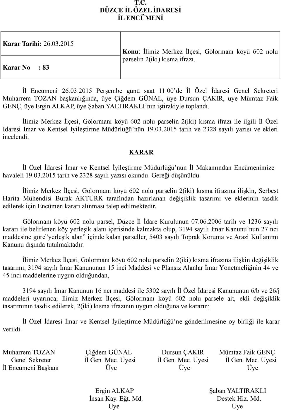 2015 Perşembe günü saat 11:00 de İl Özel İdaresi Genel Sekreteri Muharrem TOZAN başkanlığında, üye Çiğdem GÜNAL, üye Dursun ÇAKIR, üye Mümtaz Faik GENÇ, üye, üye nın iştirakiyle toplandı.