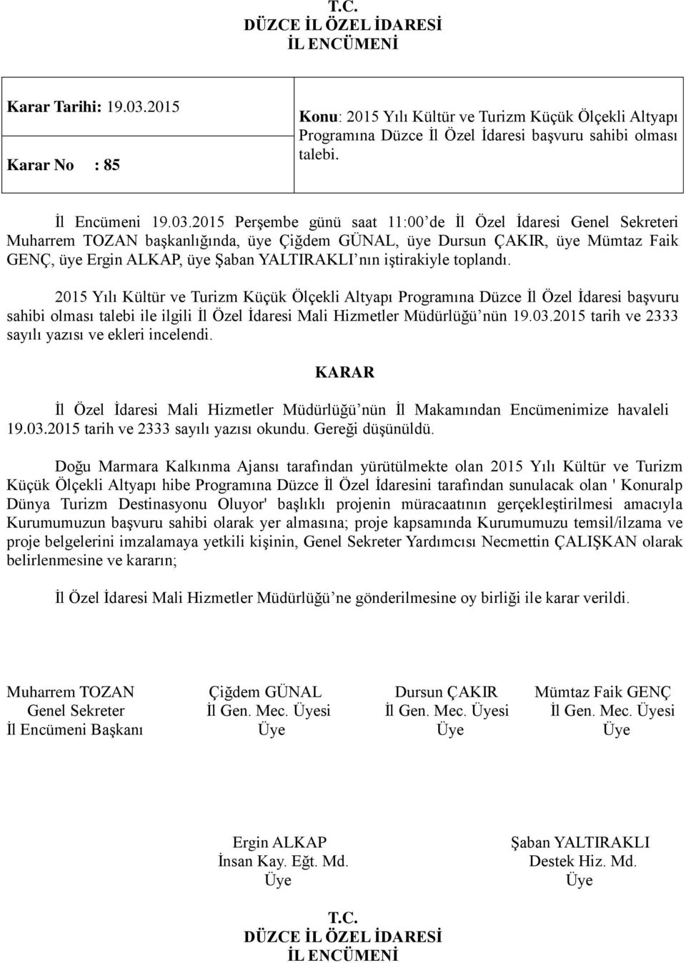 2015 Perşembe günü saat 11:00 de İl Özel İdaresi Genel Sekreteri Muharrem TOZAN başkanlığında, üye Çiğdem GÜNAL, üye Dursun ÇAKIR, üye Mümtaz Faik GENÇ, üye, üye nın iştirakiyle toplandı.