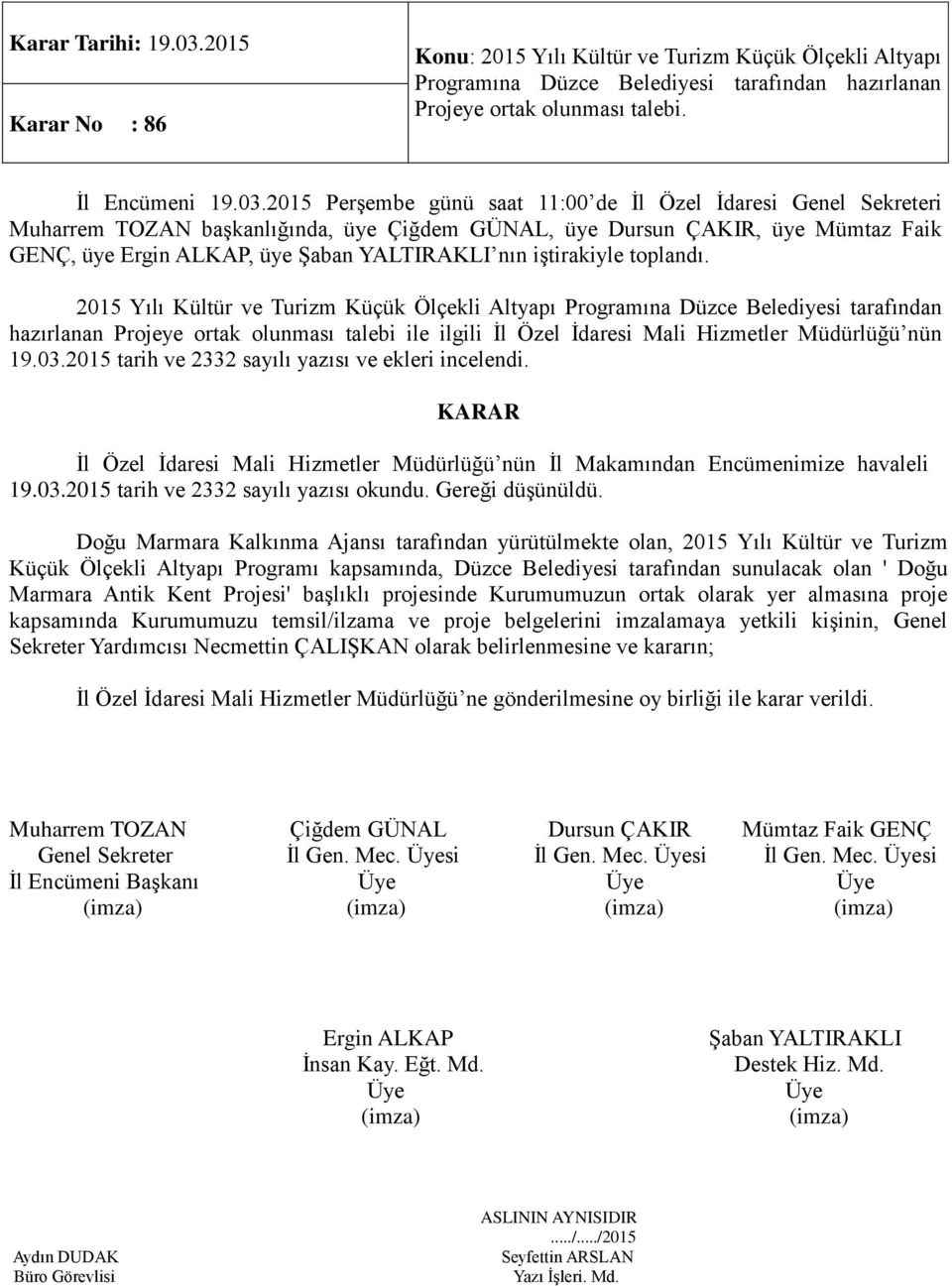 2015 Perşembe günü saat 11:00 de İl Özel İdaresi Genel Sekreteri Muharrem TOZAN başkanlığında, üye Çiğdem GÜNAL, üye Dursun ÇAKIR, üye Mümtaz Faik GENÇ, üye, üye nın iştirakiyle toplandı.