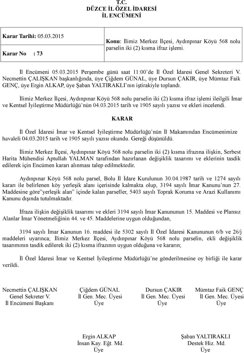 İlimiz Merkez İlçesi, Aydınpınar Köyü 568 nolu parselin iki (2) kısma ifraz işlemi ileilgili İmar ve Kentsel İyileştirme Müdürlüğü nün 04.03.2015 tarih ve 1905 sayılı yazısı ve ekleri incelendi.