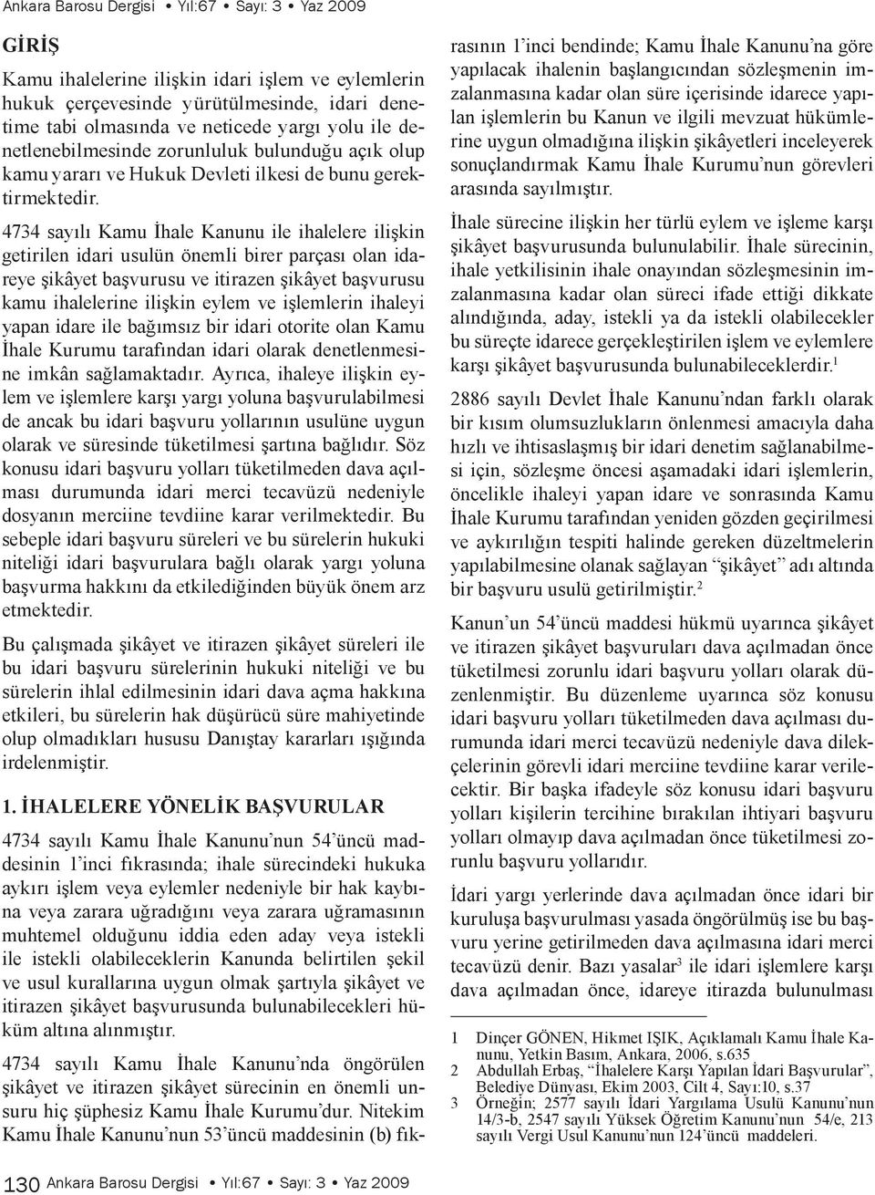 4734 sayılı Kamu İhale Kanunu ile ihalelere ilişkin getirilen idari usulün önemli birer parçası olan idareye şikâyet başvurusu ve itirazen şikâyet başvurusu kamu ihalelerine ilişkin eylem ve