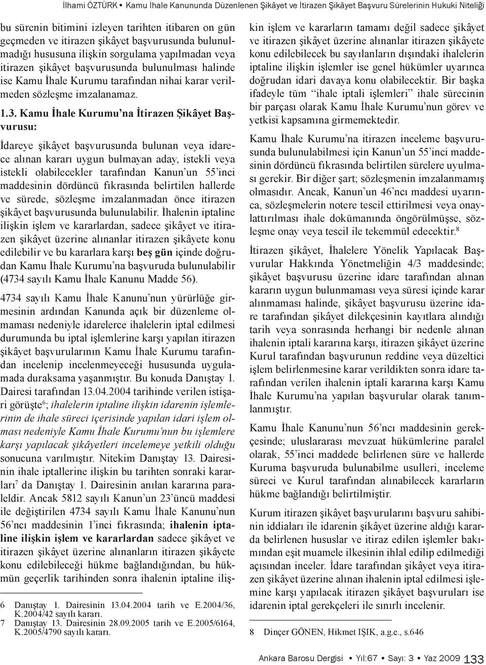 3. Kamu İhale Kurumu na İtirazen Şikâyet Başvurusu: İdareye şikâyet başvurusunda bulunan veya idarece alınan kararı uygun bulmayan aday, istekli veya istekli olabilecekler tarafından Kanun un 55 inci