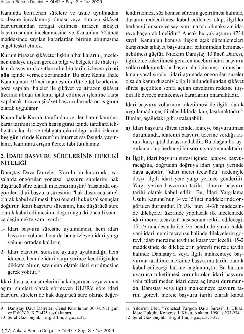 Kurum itirazen şikâyete ilişkin nihai kararını, incelenen ihaleye ilişkin gerekli bilgi ve belgeler ile ihale işlem dosyasının kayıtlara alındığı tarihi izleyen yirmi gün içinde vermek zorundadır.