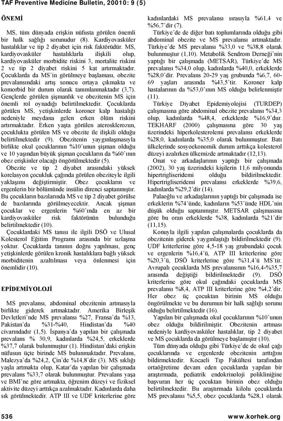 Çocuklarda da MS in görülmeye başlaması, obezite prevalansındaki artış sonucu ortaya çıkmakta ve komorbid bir durum olarak tanımlanmaktadır (3,7).