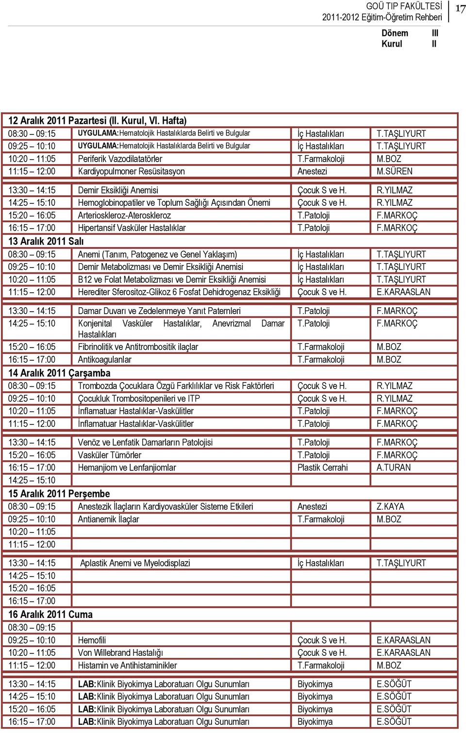 SÜREN Demir Eksikliği Anemisi Çocuk S ve H. R.YILMAZ Hemoglobinopatiler ve Toplum Sağlığı Açısından Önemi Çocuk S ve H. R.YILMAZ Arterioskleroz-Ateroskleroz T.Patoloji F.