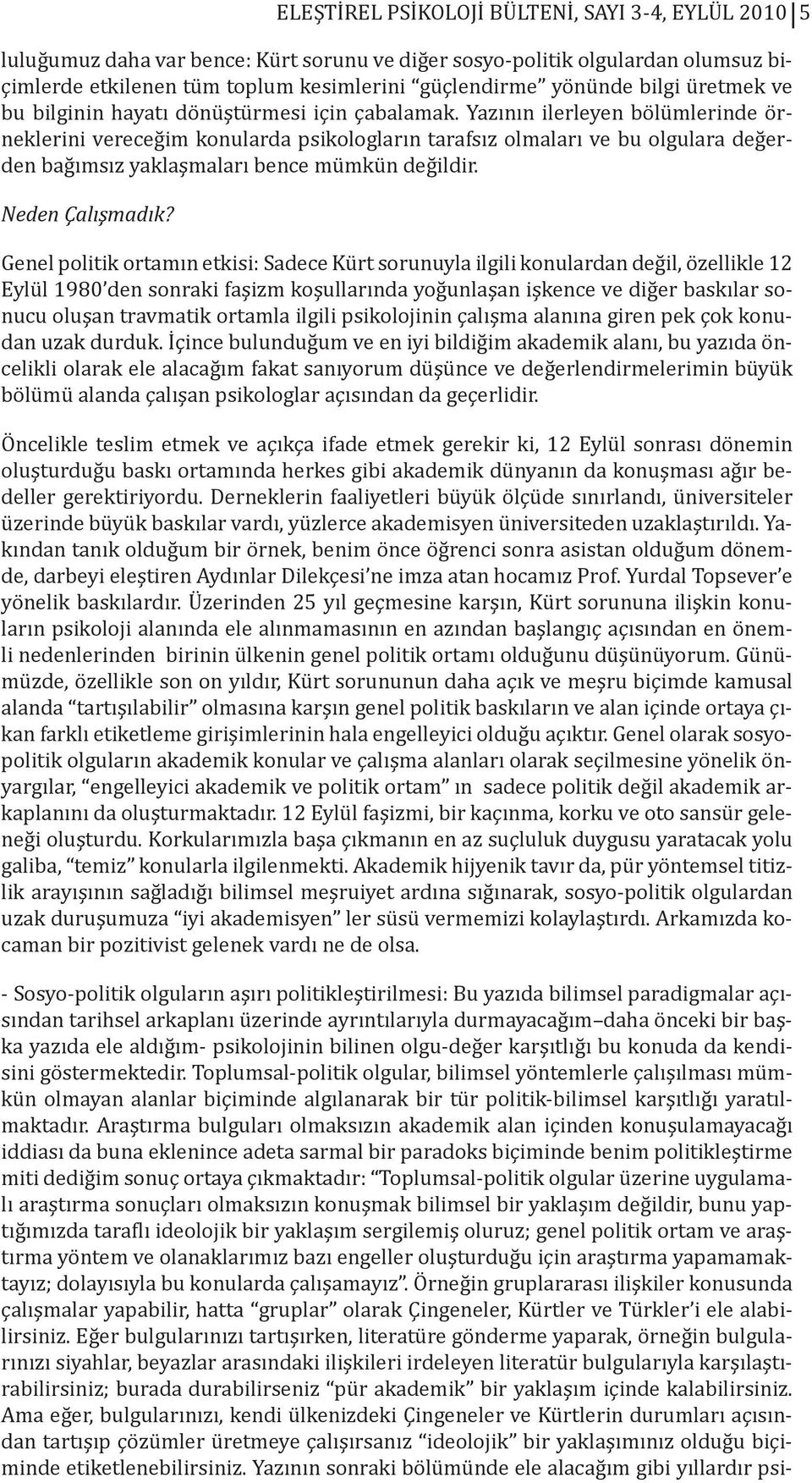 ELEŞTİREL PSİKOLOJİ BÜLTENİ, SAYI 3-4, EYLÜL 2010 5 Genel politik ortamın etkisi: Sadece Kürt sorunuyla ilgili konulardan değil, özellikle 12 Eylül 1980 den sonraki faşizm koşullarında yoğunlaşan