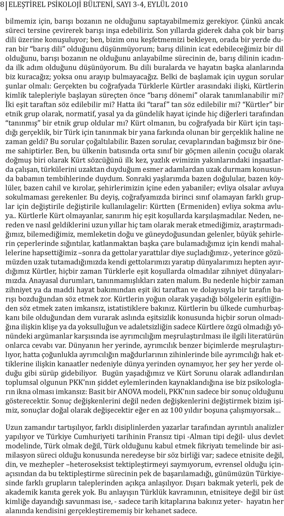 bir dil olduğunu, barışı bozanın ne olduğunu anlayabilme sürecinin de, barış dilinin icadında ilk adım olduğunu düşünüyorum.