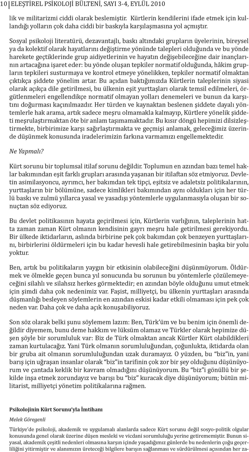 Sosyal psikoloji literatürü, dezavantajlı, baskı altındaki grupların üyelerinin, bireysel ya da kolektif olarak hayatlarını değiştirme yönünde talepleri olduğunda ve bu yönde harekete geçtiklerinde