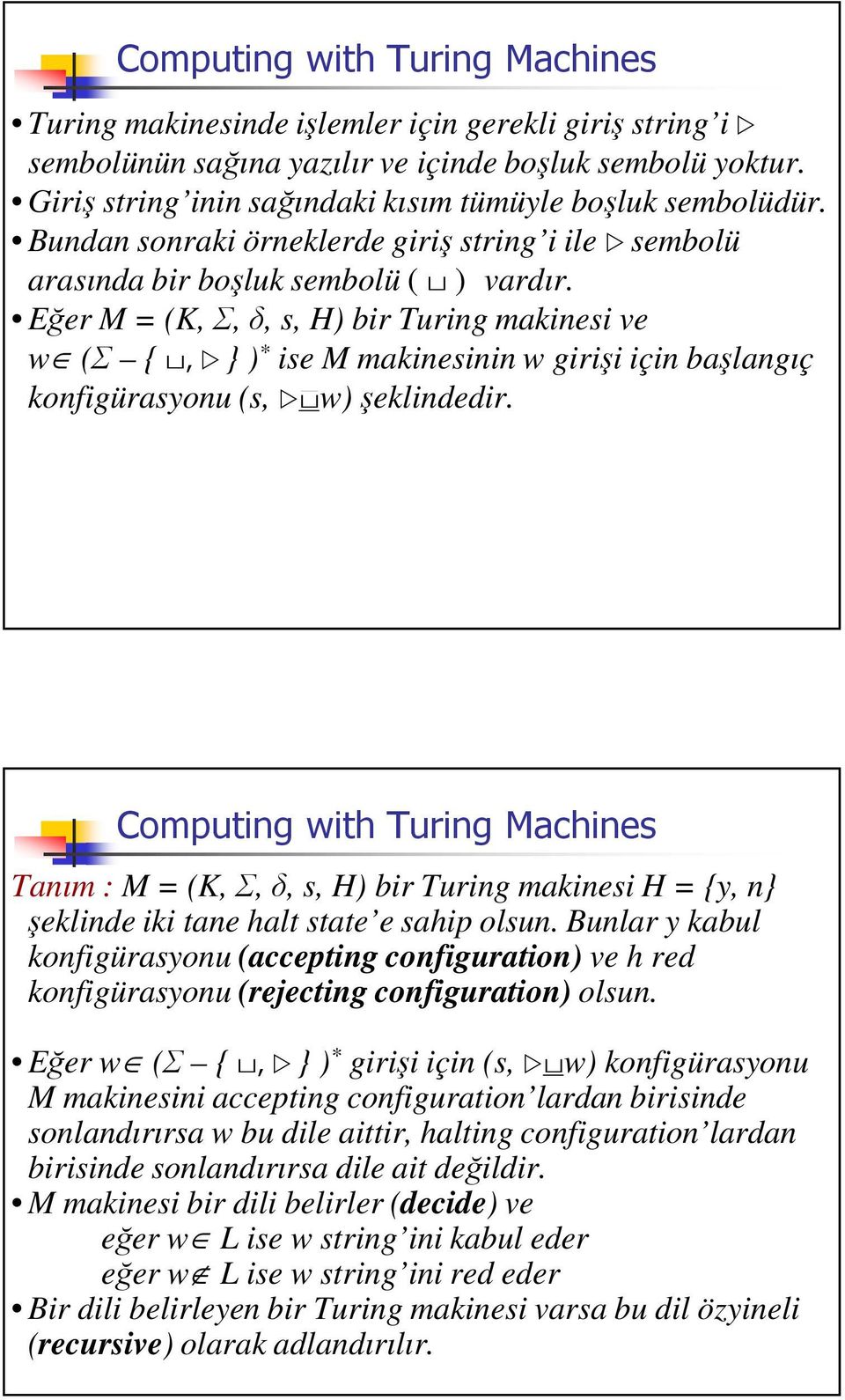 Eer M = (K,,, s, H) bir Turing makinesi ve w ( { 6 } ) * ise M makinesinin w girii için balangıç konfigürasyonu (s, w) eklindedir. -.