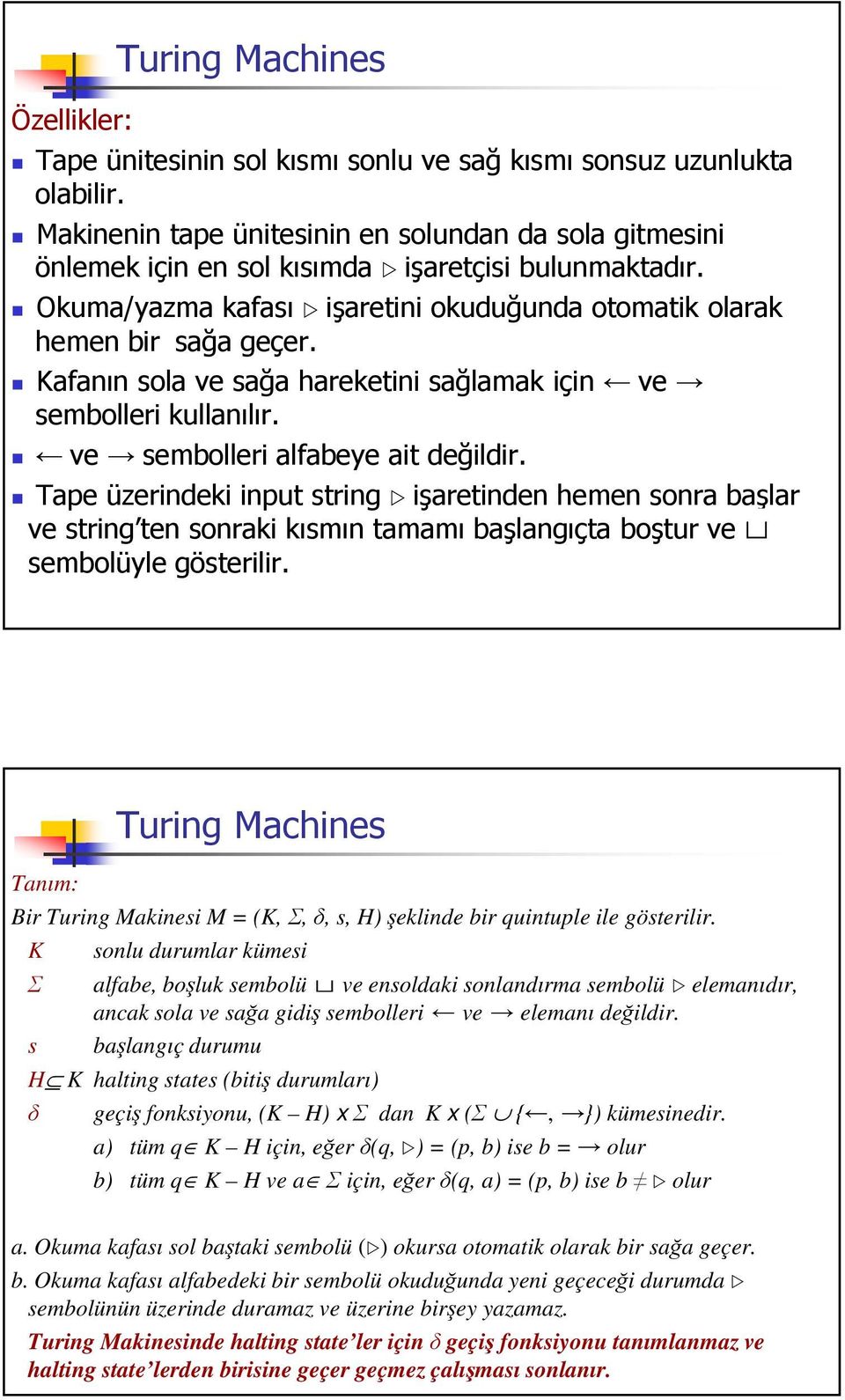 s balangıç durumu H K halting states (biti durumları) geçi fonksiyonu, (K H) x dan K x ( {, }) kümesinedir.