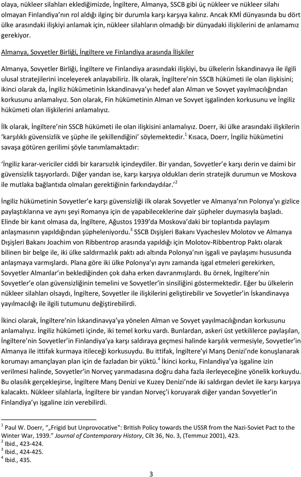 Almanya, Sovyetler Birliği, İngiltere ve Finlandiya arasında İlişkiler Almanya, Sovyetler Birliği, İngiltere ve Finlandiya arasındaki ilişkiyi, bu ülkelerin İskandinavya ile ilgili ulusal