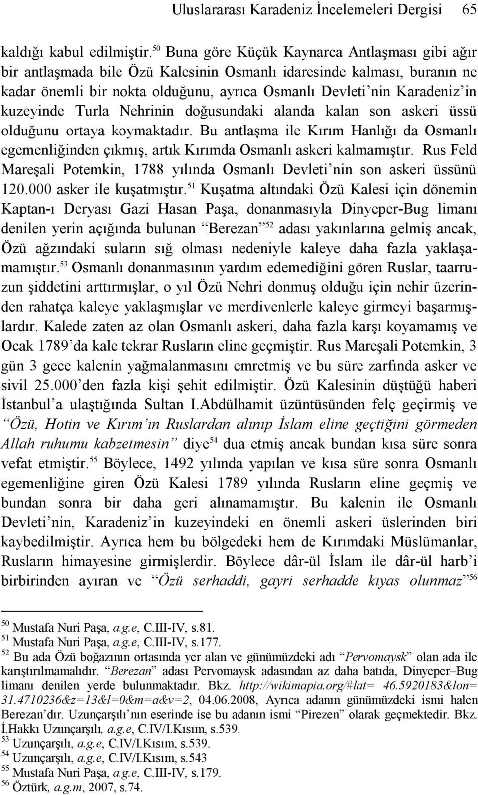 kuzeyinde Turla Nehrinin doğusundaki alanda kalan son askeri üssü olduğunu ortaya koymaktadır. Bu antlaşma ile Kırım Hanlığı da Osmanlı egemenliğinden çıkmış, artık Kırımda Osmanlı askeri kalmamıştır.