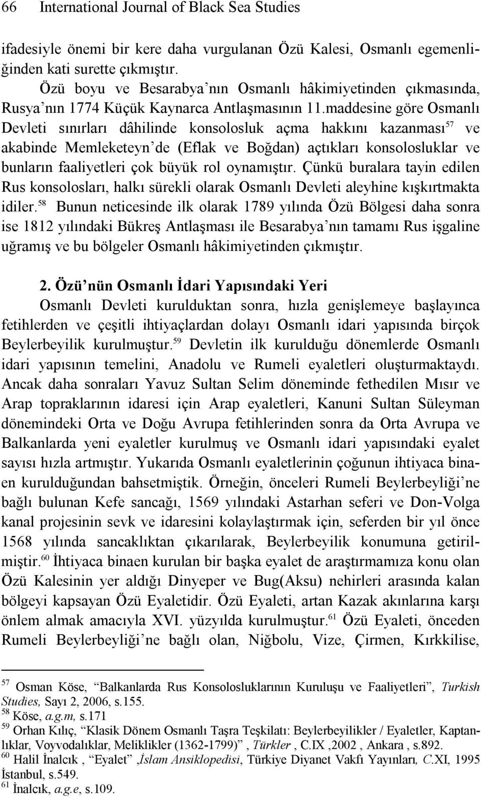 maddesine göre Osmanlı Devleti sınırları dâhilinde konsolosluk açma hakkını kazanması 57 ve akabinde Memleketeyn de (Eflak ve Boğdan) açtıkları konsolosluklar ve bunların faaliyetleri çok büyük rol