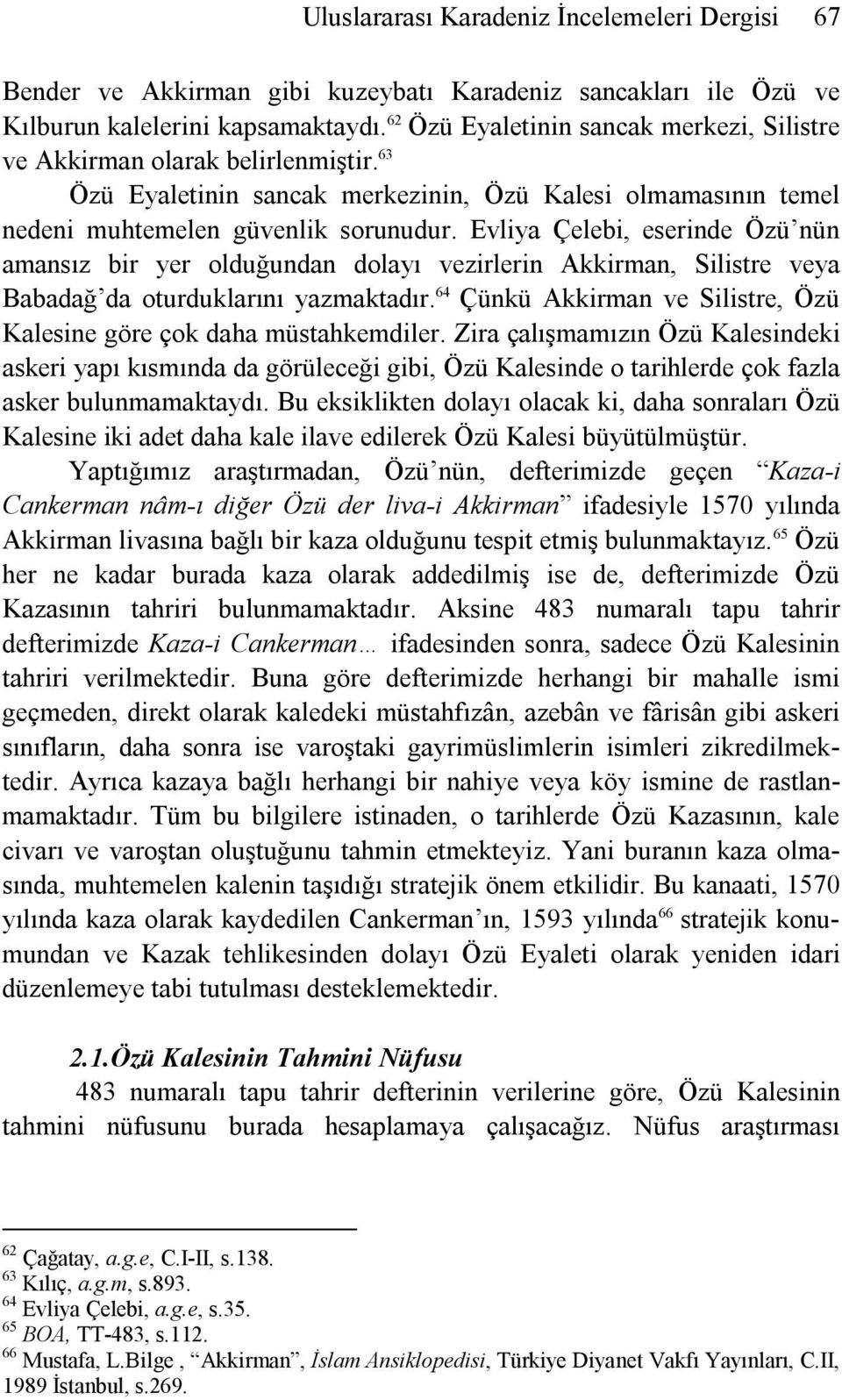 Evliya Çelebi, eserinde Özü nün amansız bir yer olduğundan dolayı vezirlerin Akkirman, Silistre veya Babadağ da oturduklarını yazmaktadır.