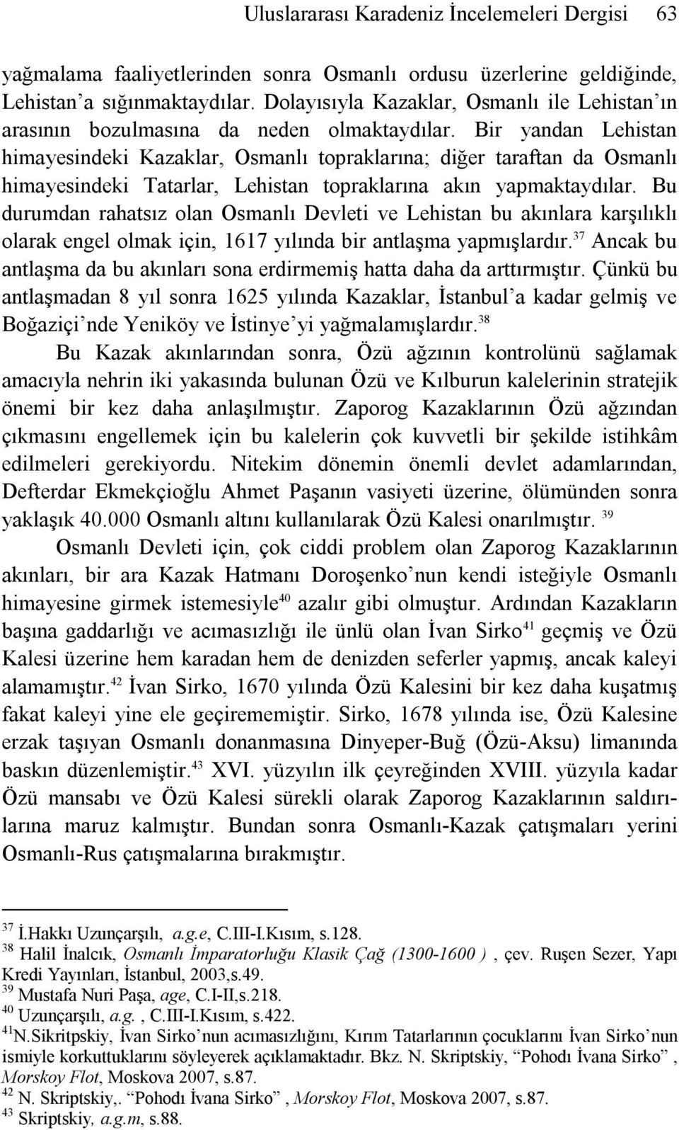 Bir yandan Lehistan himayesindeki Kazaklar, Osmanlı topraklarına; diğer taraftan da Osmanlı himayesindeki Tatarlar, Lehistan topraklarına akın yapmaktaydılar.