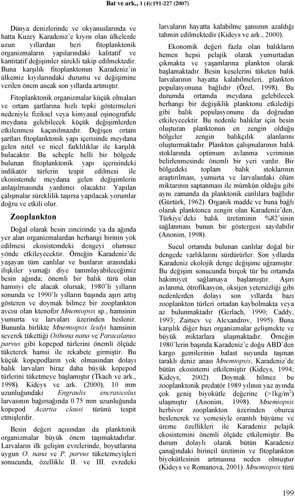 Fitoplanktonik organizmalar küçük olmaları ve ortam şartlarına hızlı tepki göstermeleri nedeniyle fiziksel veya kimyasal oşinografide meydana gelebilecek küçük değişimlerden etkilenmesi kaçınılmazdır.