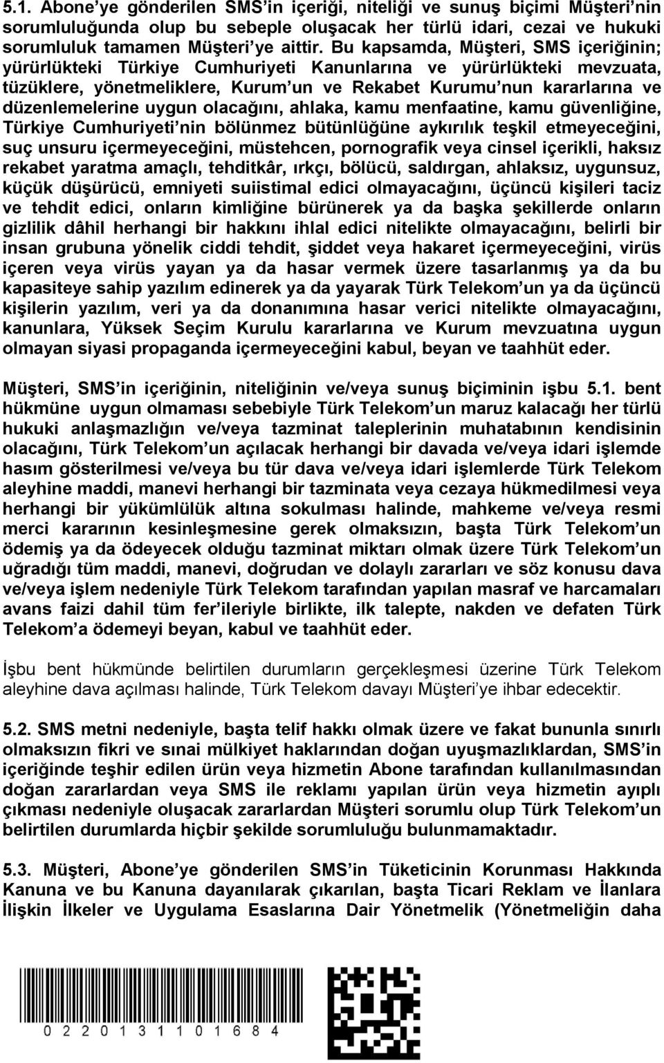 uygun olacağını, ahlaka, kamu menfaatine, kamu güvenliğine, Türkiye Cumhuriyeti nin bölünmez bütünlüğüne aykırılık teşkil etmeyeceğini, suç unsuru içermeyeceğini, müstehcen, pornografik veya cinsel