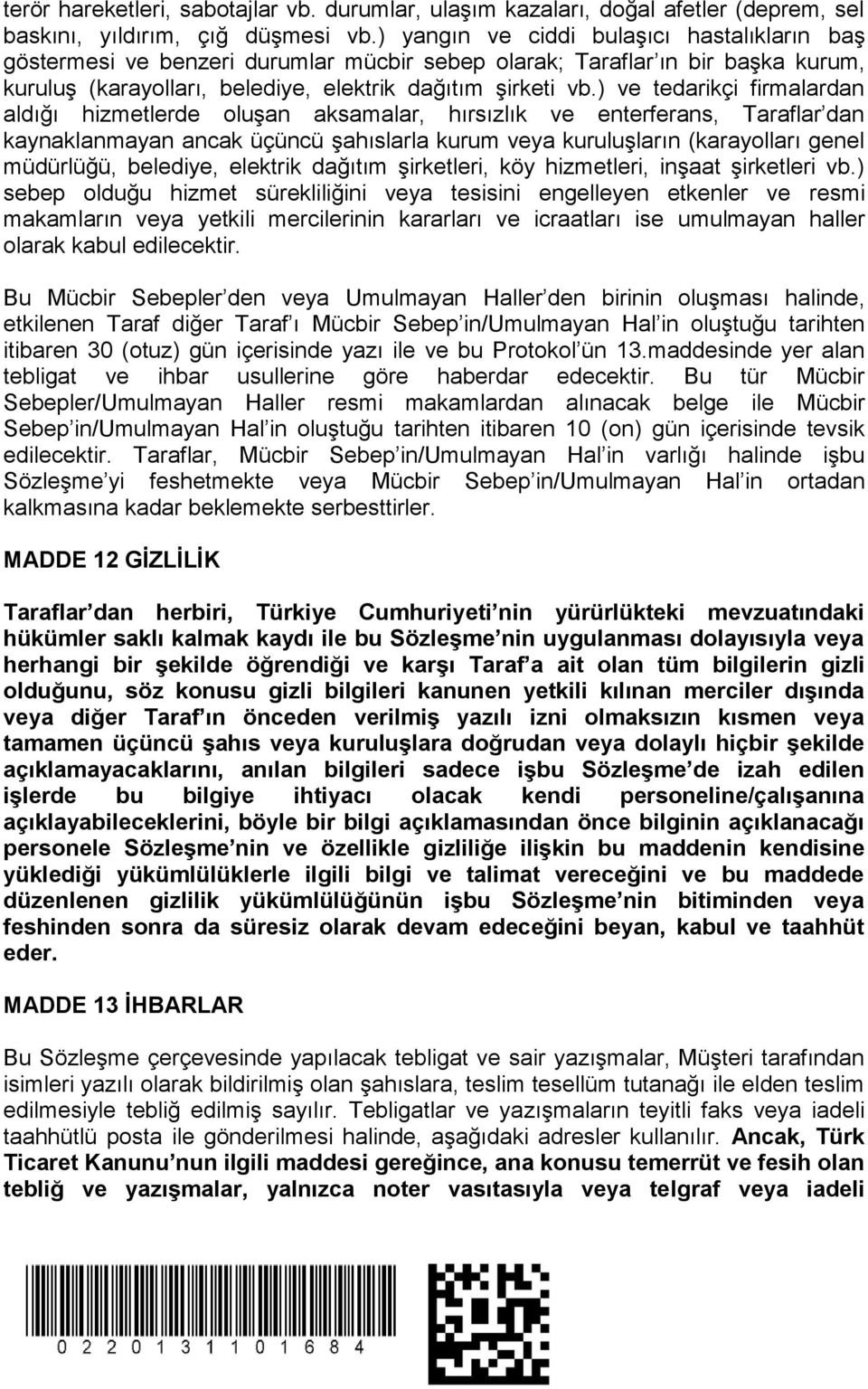 ) ve tedarikçi firmalardan aldığı hizmetlerde oluşan aksamalar, hırsızlık ve enterferans, Taraflar dan kaynaklanmayan ancak üçüncü şahıslarla kurum veya kuruluşların (karayolları genel müdürlüğü,