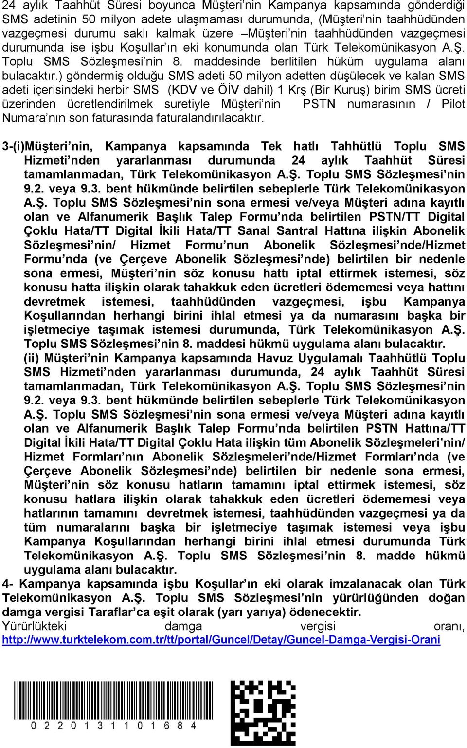 ) göndermiş olduğu SMS adeti 50 milyon adetten düşülecek ve kalan SMS adeti içerisindeki herbir SMS (KDV ve ÖİV dahil) 1 Krş (Bir Kuruş) birim SMS ücreti üzerinden ücretlendirilmek suretiyle Müşteri