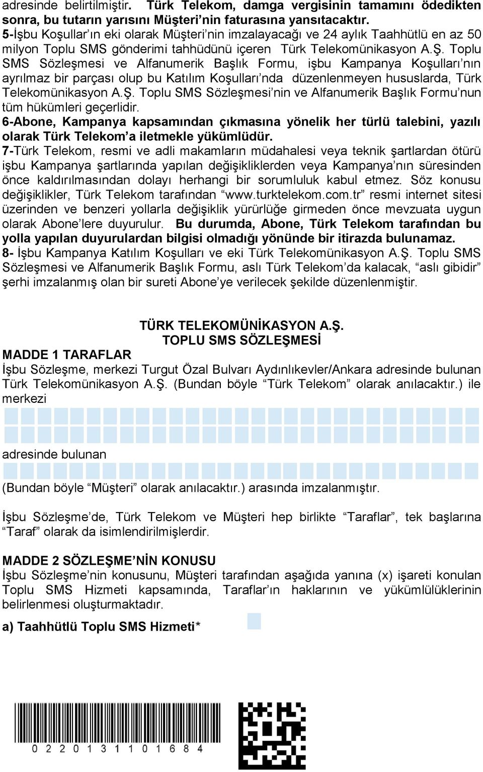 Toplu SMS Sözleşmesi ve Alfanumerik Başlık Formu, işbu Kampanya Koşulları nın ayrılmaz bir parçası olup bu Katılım Koşulları nda düzenlenmeyen hususlarda, Türk Telekomünikasyon A.Ş.