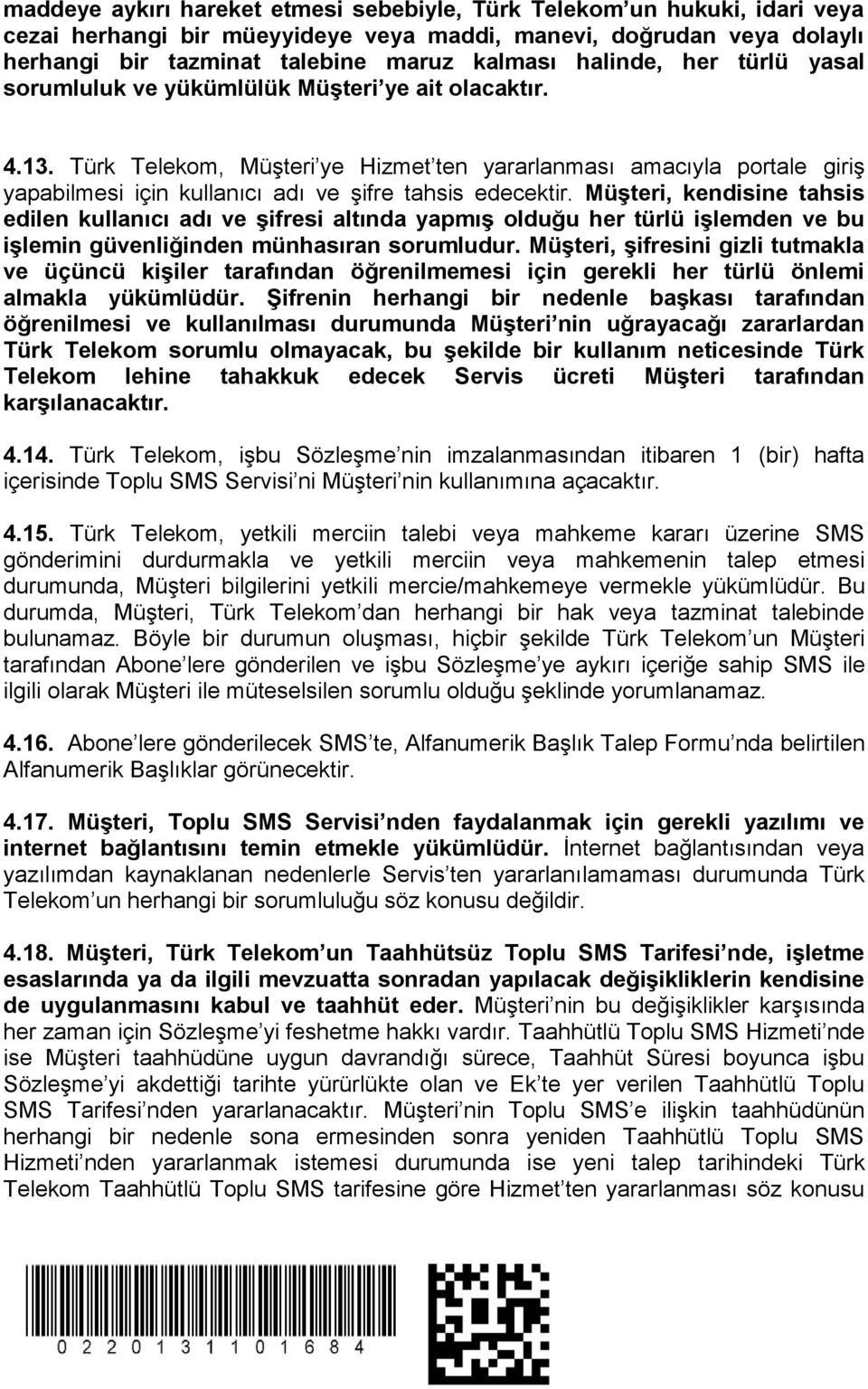 Türk Telekom, Müşteri ye Hizmet ten yararlanması amacıyla portale giriş yapabilmesi için kullanıcı adı ve şifre tahsis edecektir.