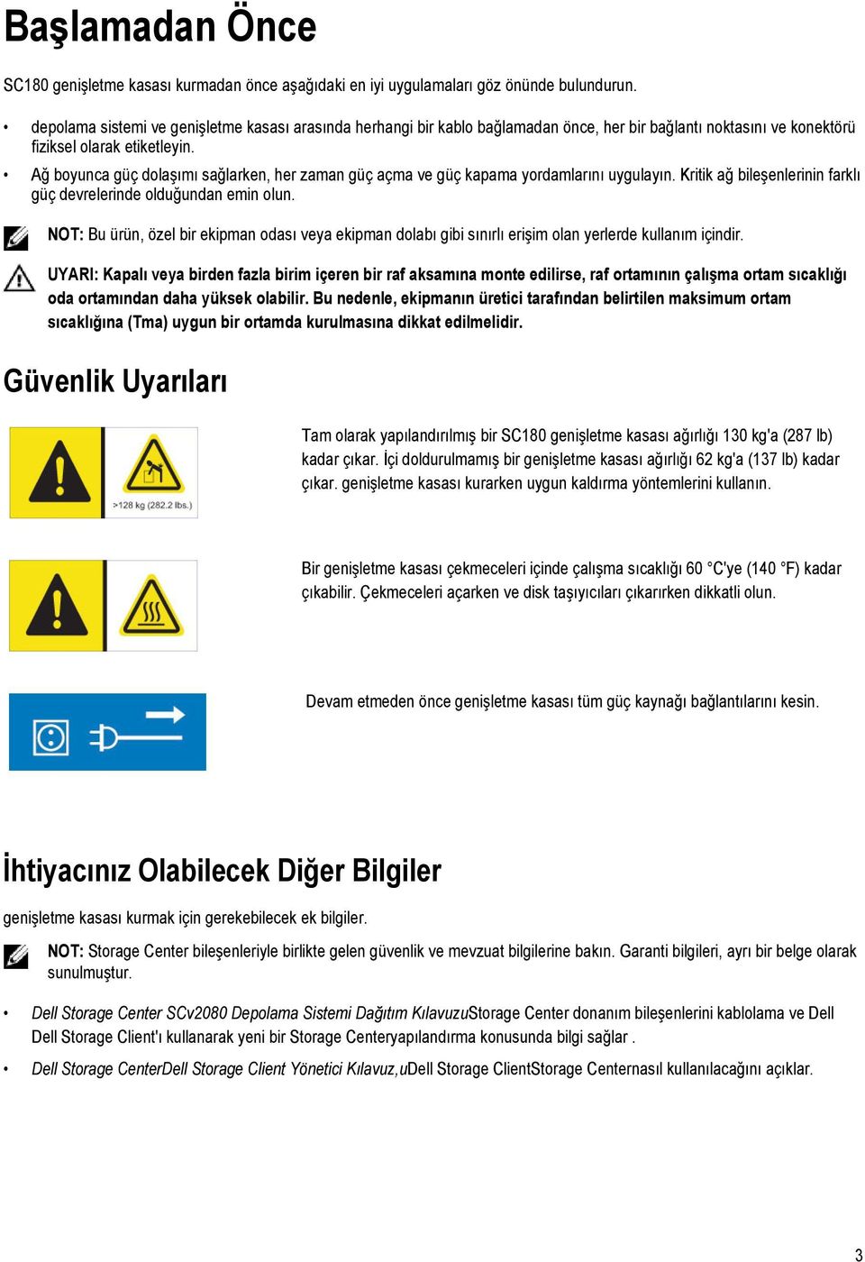 Ağ boyunca güç dolaşımı sağlarken, her zaman güç açma ve güç kapama yordamlarını uygulayın. Kritik ağ bileşenlerinin farklı güç devrelerinde olduğundan emin olun.