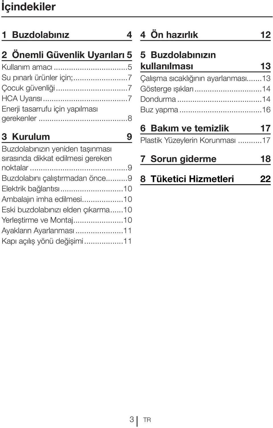 ..10 Eski buzdolabınızı elden çıkarma...10 Yerleştirme ve Montaj...10 Ayakların Ayarlanması...11 Kapı açılış yönü değişimi.