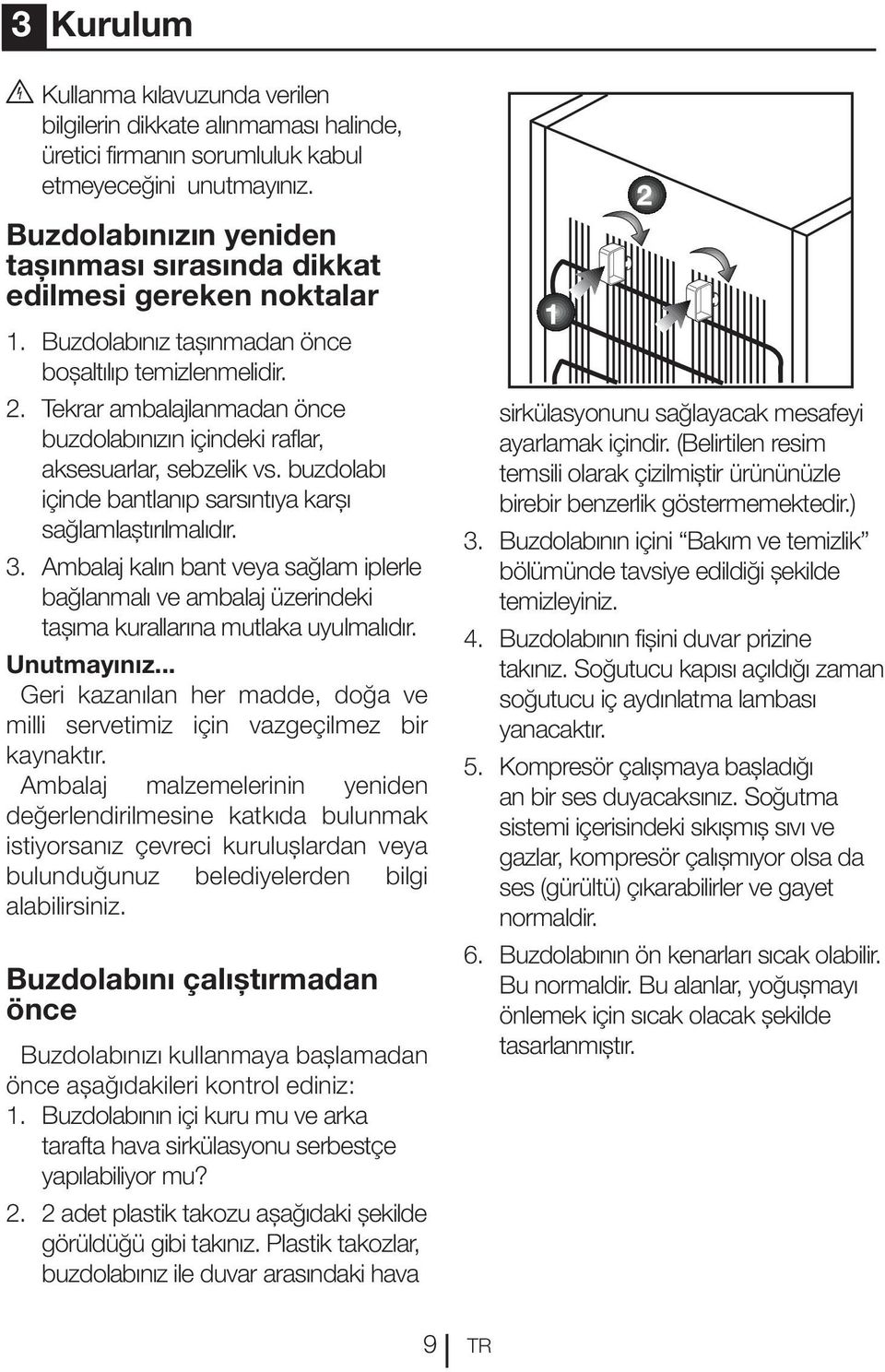 Tekrar ambalajlanmadan önce buzdolabınızın içindeki raflar, aksesuarlar, sebzelik vs. buzdolabı içinde bantlanıp sarsıntıya karşı sağlamlaştırılmalıdır. 3.