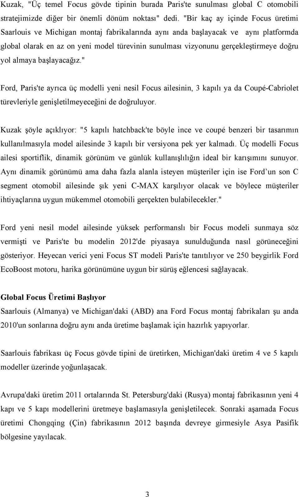 doğru yol almaya başlayacağız." Ford, Paris'te ayrıca üç modelli yeni nesil Focus ailesinin, 3 kapılı ya da Coupé-Cabriolet türevleriyle genişletilmeyeceğini de doğruluyor.