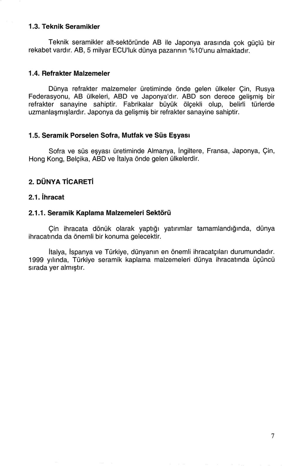 Fabrikalar büyük ölçekli olup, belirli türlerde uzmanlaşmışlardır. Japonya da gelişmiş bir refrakter sanayine sahiptir. 1.5.